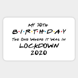 My 30th Birthday - The One Where It Was In Lockdown (black font) Magnet